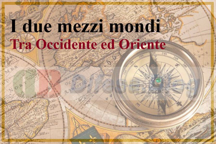 I due mezzi mondi: Tra Occidente ed Oriente