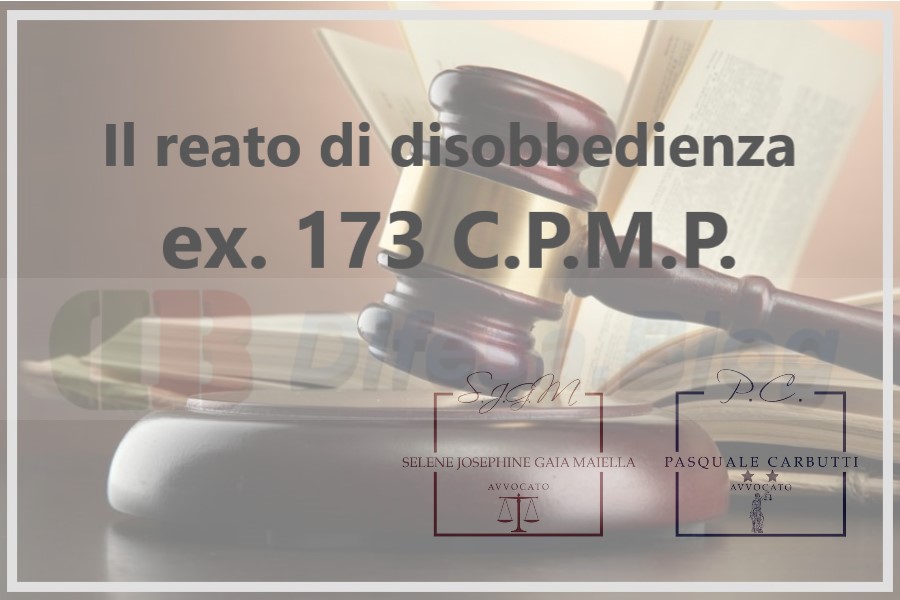 Il reato di disobbedienza ex. 173 C.P.M.P.